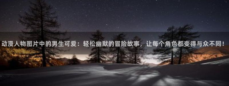 番剧推荐动漫天堂.：动漫人物图片中的男生可爱：轻松幽默的冒险故事，让每个角色都变得与众不同！