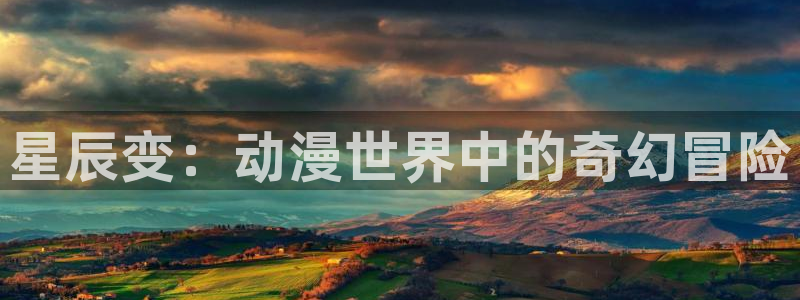 亚洲动漫天堂：星辰变：动漫世界中的奇幻冒险