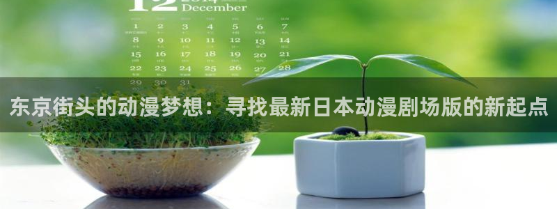 亚洲动漫天堂：东京街头的动漫梦想：寻找最新日本动漫剧场版的新起点
