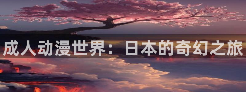 cos动漫天堂官网下载：成人动漫世界：日本的奇幻之旅