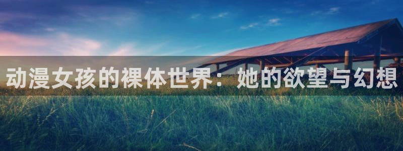 动漫天堂在线看：动漫女孩的裸体世界：她的欲望与幻想