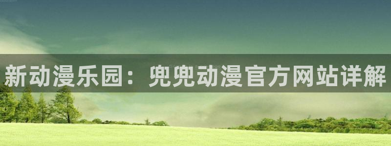 91动漫天堂：新动漫乐园：兜兜动漫官方网站详解