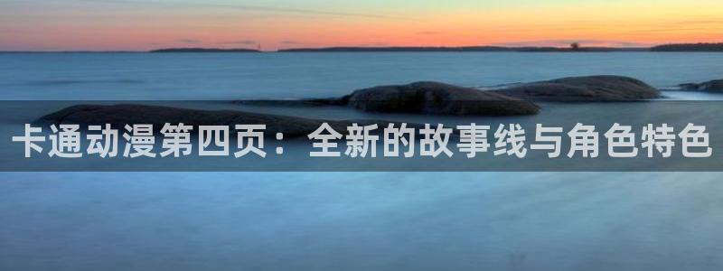 动漫天堂cc：卡通动漫第四页：全新的故事线与角色特色