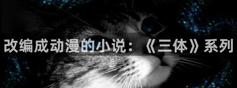 动漫天堂网：改编成动漫的小说：《三体》系列