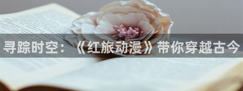 动漫天堂下载官方：寻踪时空：《红旅动漫》带你穿越古今